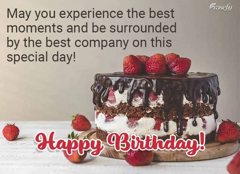 May you experience the best moments and be surrounded by good company on this special day! Happy Birthday!