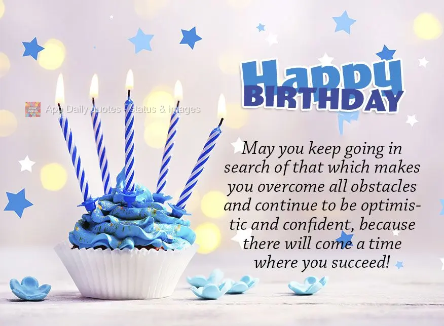 May you keep going in search of that which makes you overcome all obstacles and continue to be optimistic and confident, because there will come a time w...