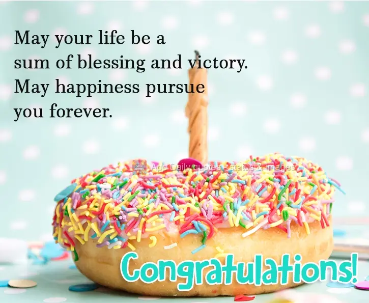 May your life be a summation of blessings and of victories. May happiness pursue you forever. Congratulations!