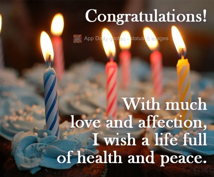 With much love and affection, I wish you a life full of health and peace.  Happy Birthday!