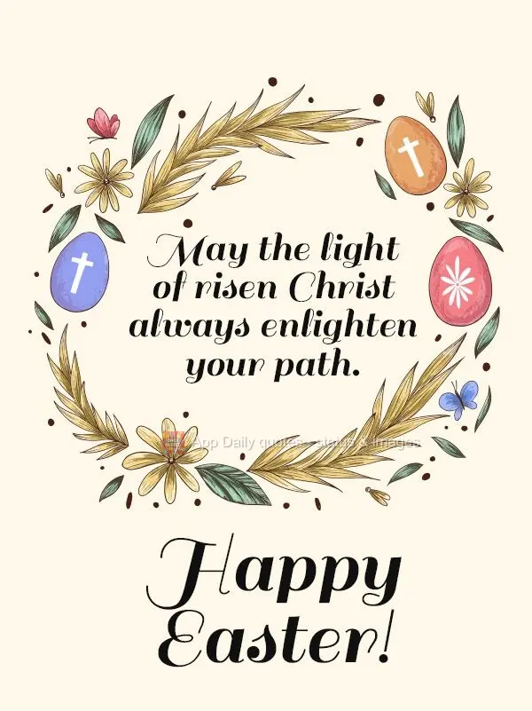 May the light of Christ risen always enlighten your path. Happy Easter!