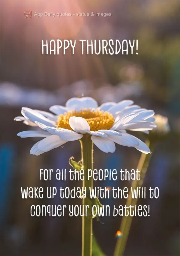 Happy Thursday! For all the people that wake up today with the will to conquer your own battles!