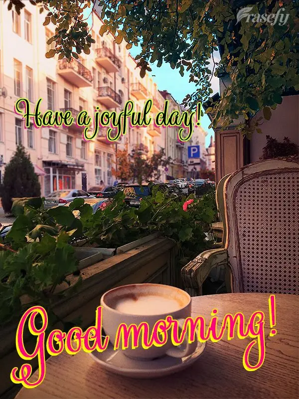 Have a joyful day! Good morning!