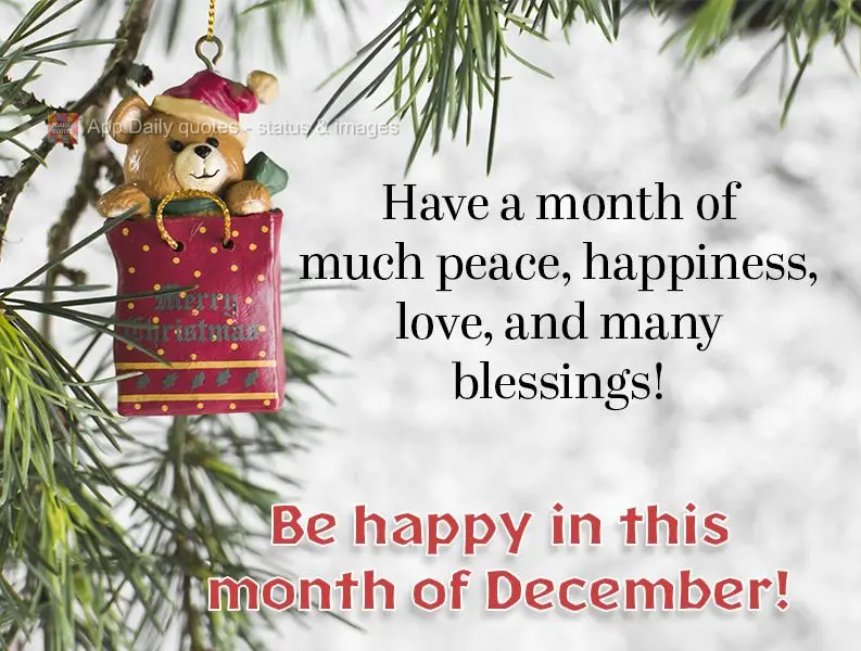Have a month of much peace, happiness, love, and many blessings! Be happy in this month of December! 