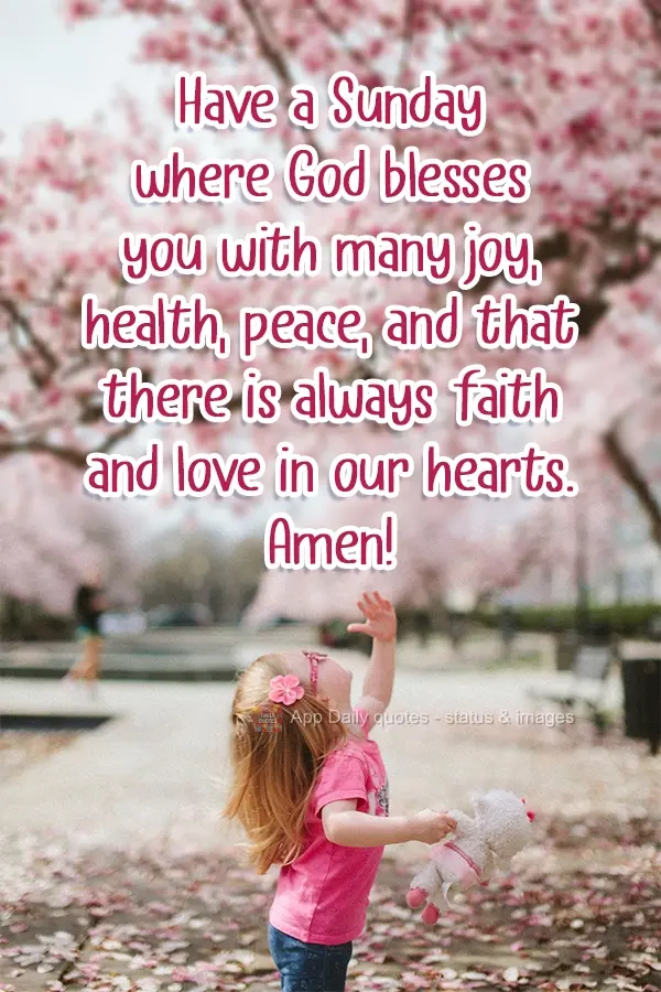 Have a Sunday where God blesses you with much joy, health, peace, and may there always be faith and love in our hearts. Amen!