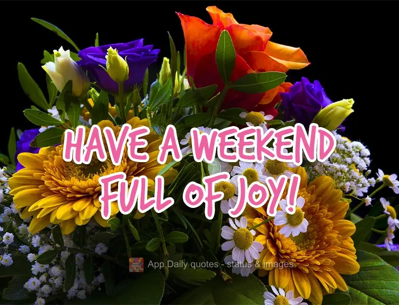 Have a weekend full of joy!