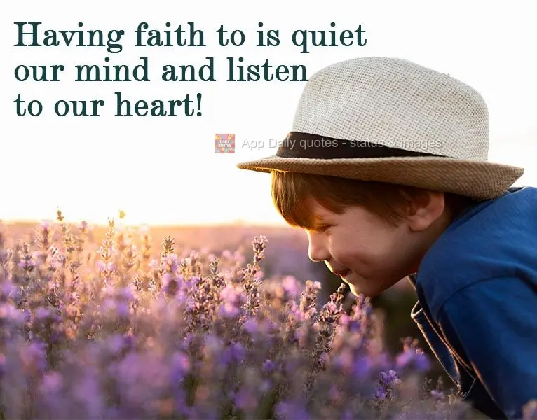 Having faith to is quiet our mind and listen to our heart!