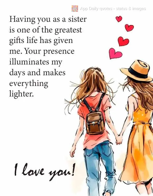 Having you as a sister is one of the greatest gifts life has given me. Your presence illuminates my days and makes everything lighter. I love you!