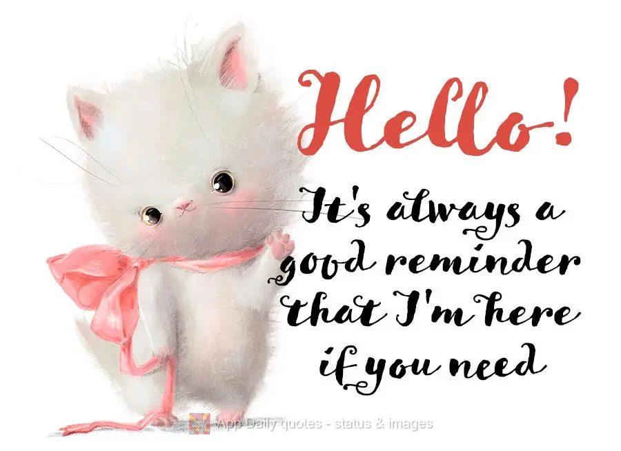 Hello! It's always good to remember that I'm here if you need me!