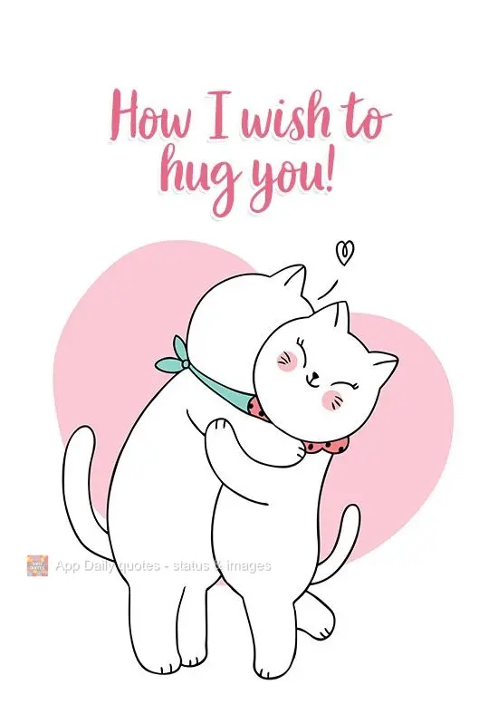 How I wish to hug you!