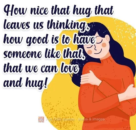 How sweet is it when a hug leaves us thinking, how good is to have someone like that, that we can love and hug!