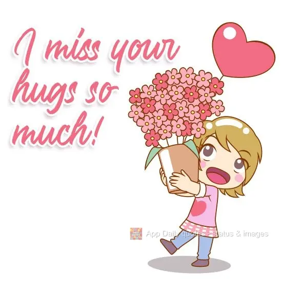 I miss your hugs so much! 