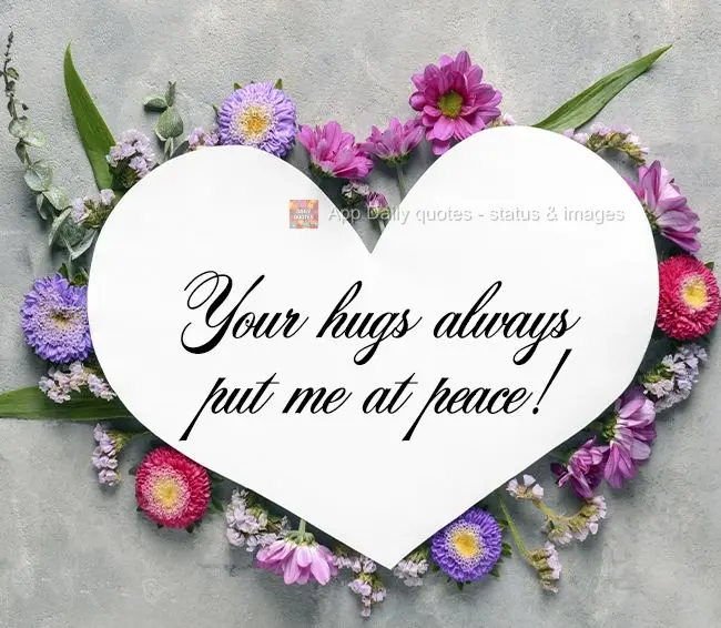 Your hugs always put me at ease!