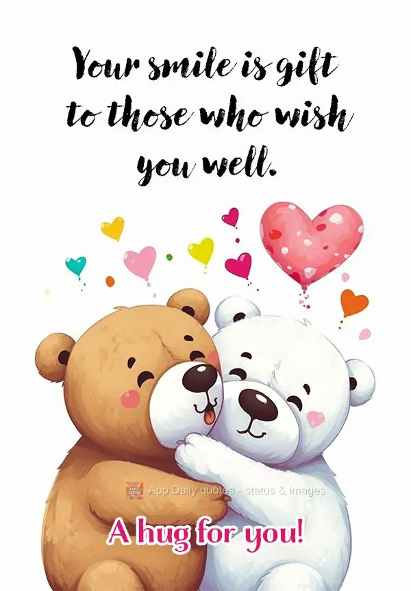 Your smile is gift to those who wish you well. A hug for you!