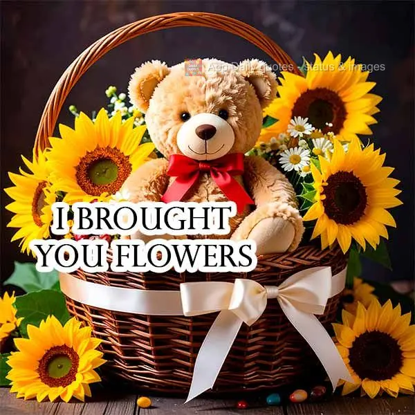 I brought you flowers to smile!
