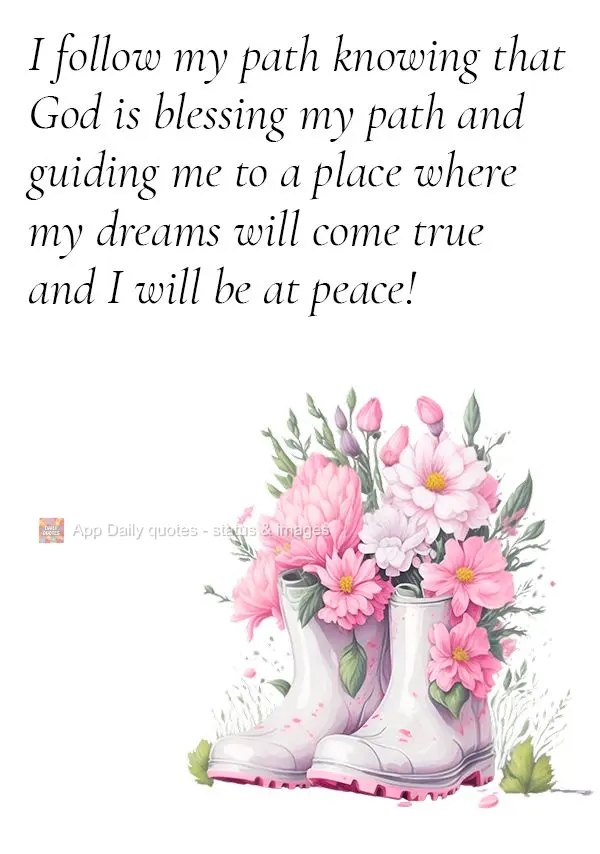 I follow my path knowing that God is blessing my path and guiding me to a place where my dreams will come true and I will be at peace!