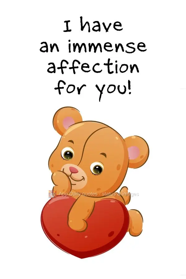 I have immense affection for you!