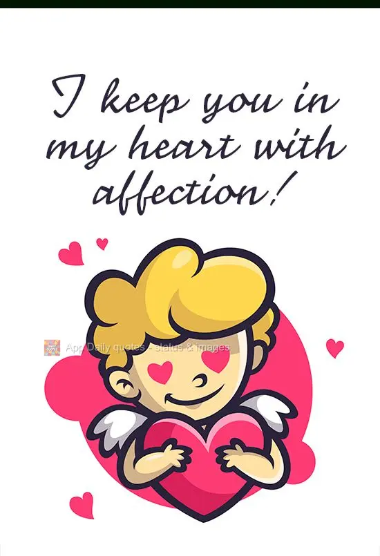 I hold you in my heart with great affection!