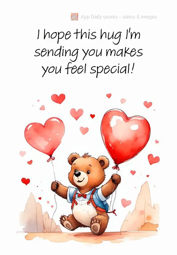 I hope this hug I'm sending you makes you feel special!