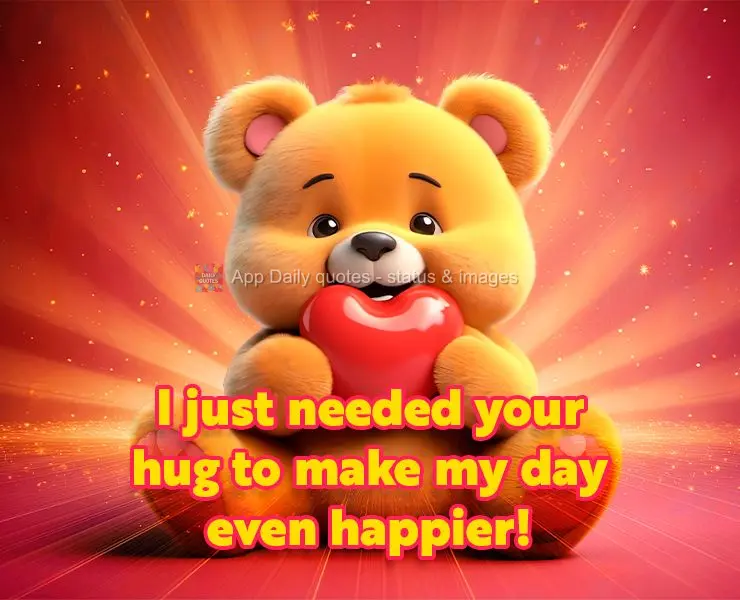 I just needed your hug to make my day even happier!