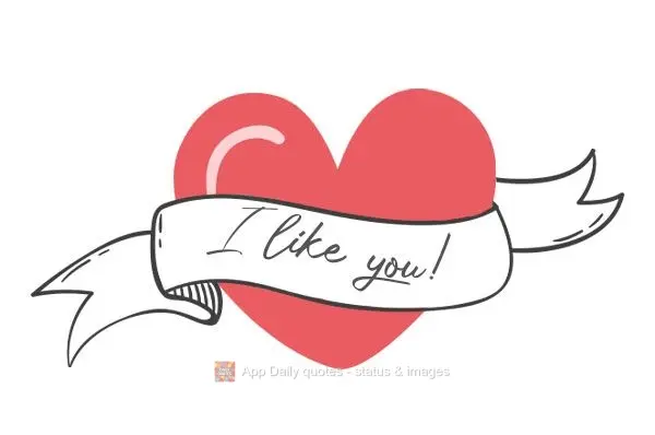 I like you!