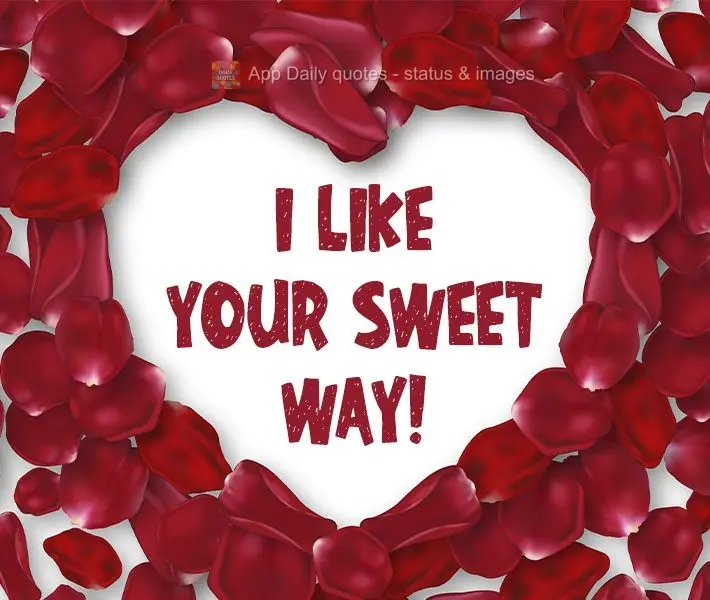 I like your sweet way!