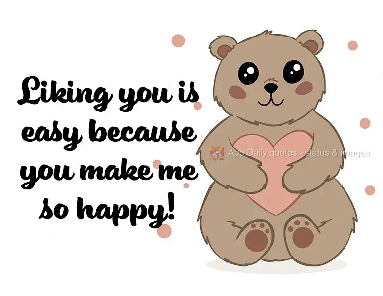 Liking you is easy because you make me so happy!