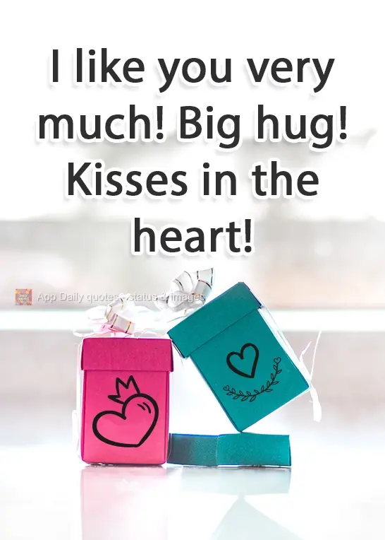 I like you very much! A big hug! Kisses from the heart!