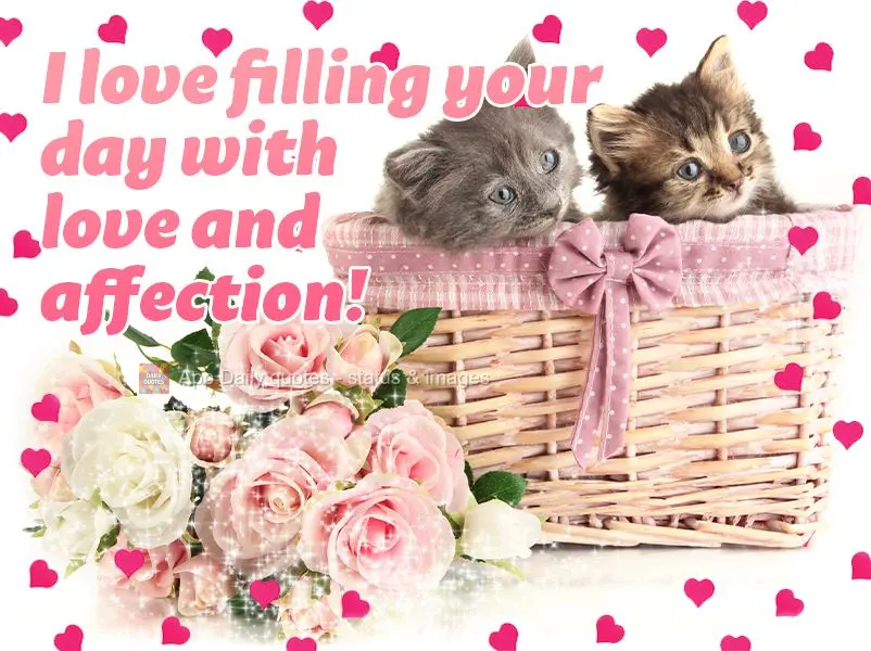I love filling your day with love and affection!