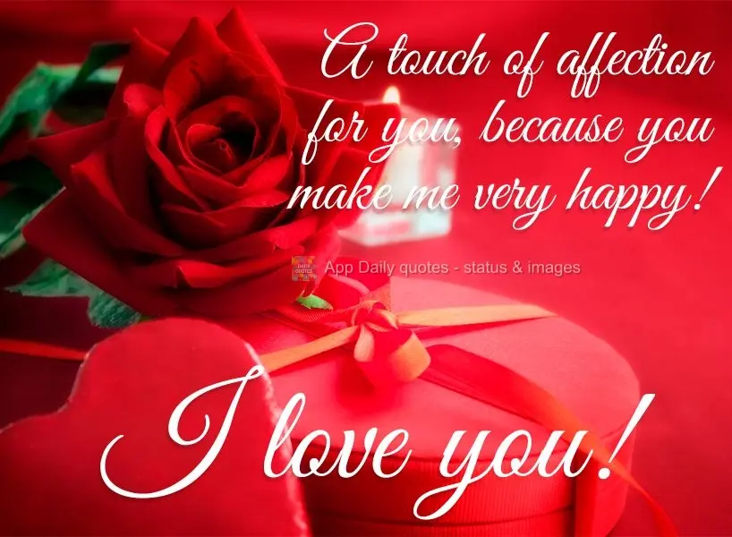 A token of my affection for you, because you make me very happy! I love you!