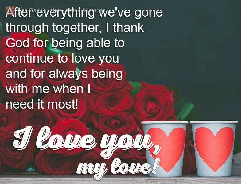 After everything we've gone through together, I thank God for being able to continue to love you and for always being with me when I need it most! I love...