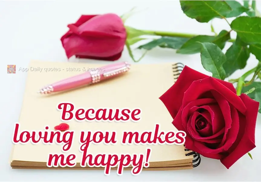 Because loving you makes me happy!