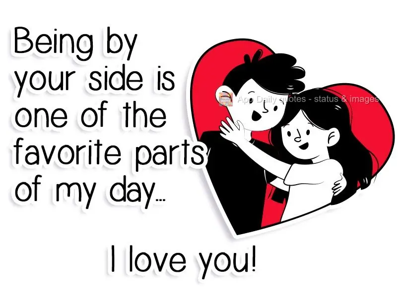 Being by your side is one of the favorite parts of my day... I love you!