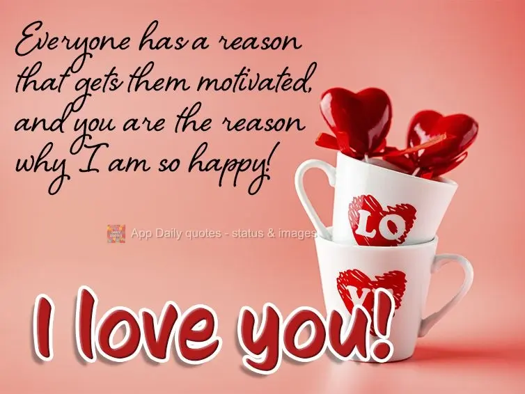 Everyone has a reason that gets them motivated, and you are the reason why I am so happy! I love you!
