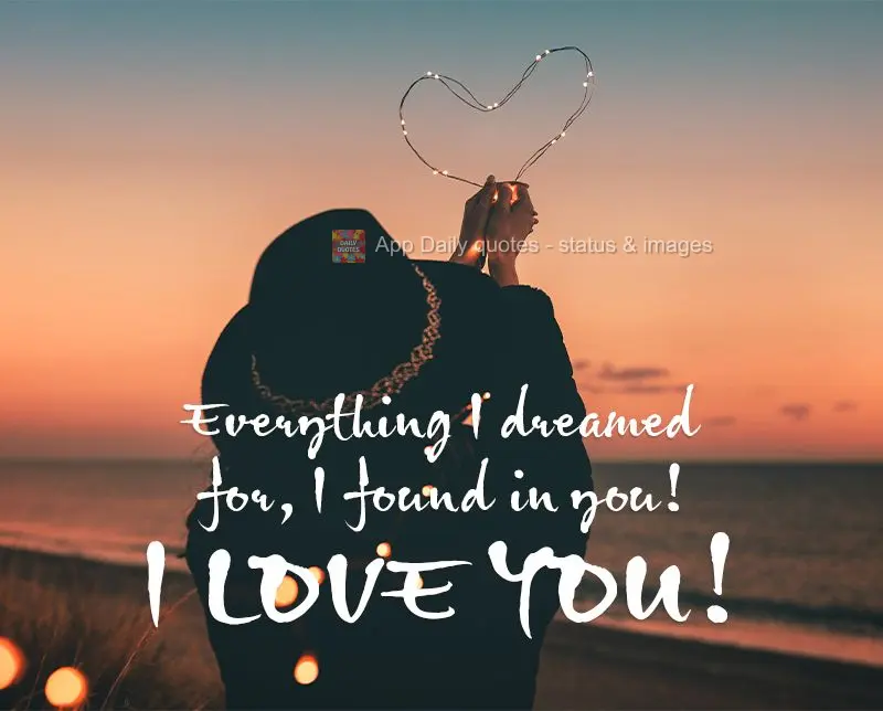 Everything I dreamed for, I found in you! I love you!