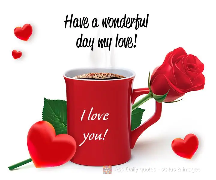Have a wonderful day my love!  I love you! 