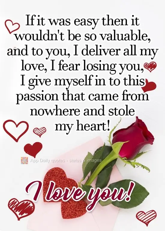 If it was easy then it wouldn't be so valuable. I surrender all my love to you. I fear losing you. I turn myself over to this passion that came from nowh...