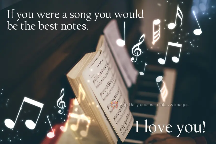 If you were a song you would be the best notes. I love you!
