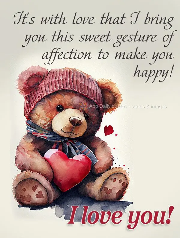 It's with love that I bring you this sweet gesture of affection to cheer you up! I love you!