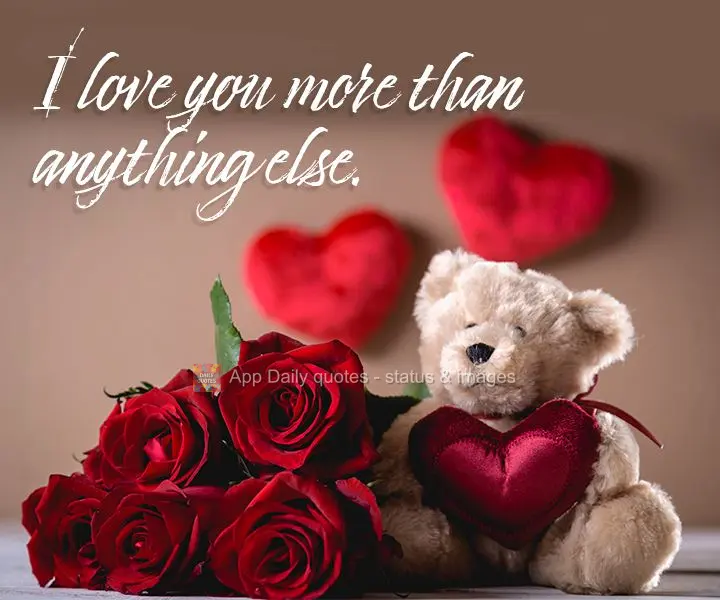 I love you more than anything else.