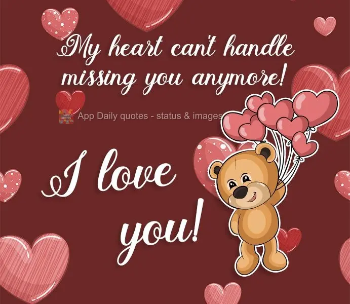 My heart can't handle missing you anymore!  I love you! 