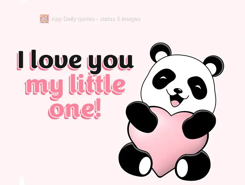 I love you my little one!