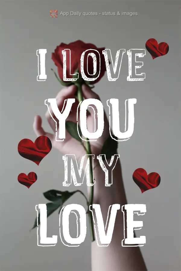 I love you, my love.