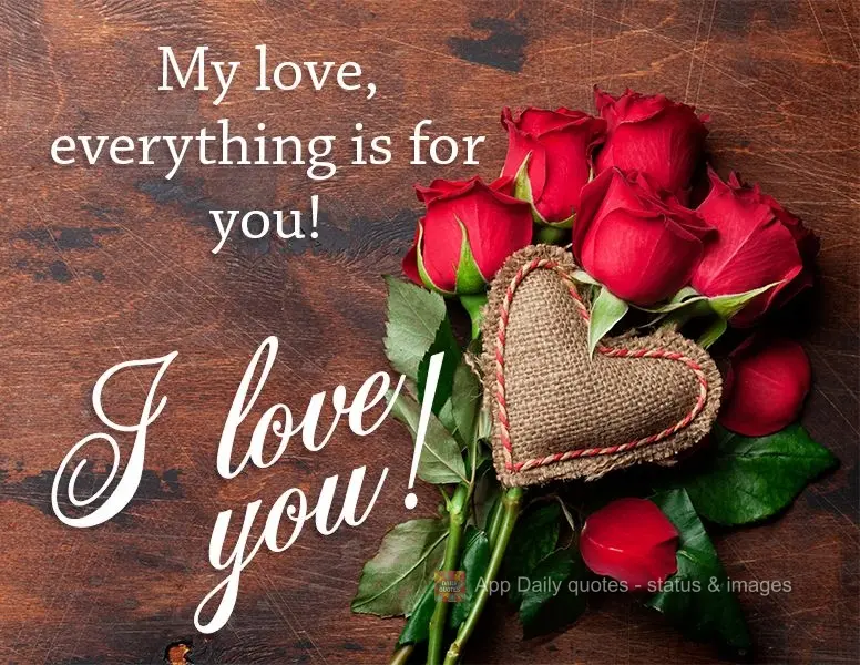 My love, everything is for you! I love you!