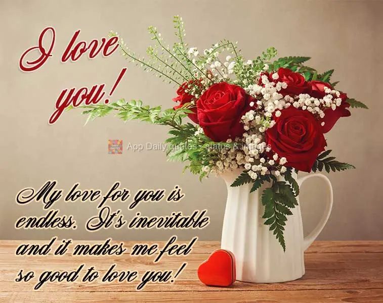 My love for you is endless, it's true, and it makes me feel so good to love you! I love you!