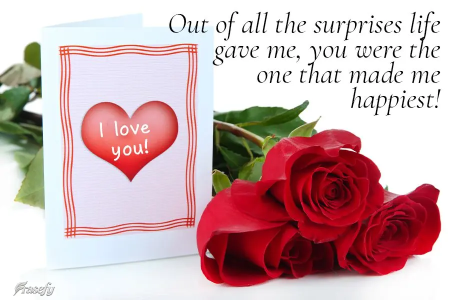 Out of all the surprises life gave me, you were the one that made me happiest! I love you!