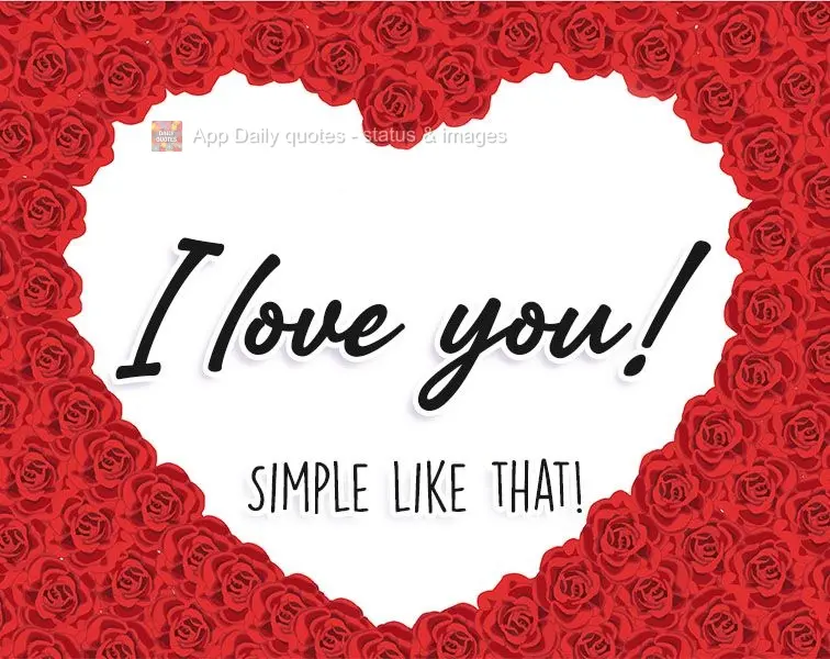 I love you! Simple as that!