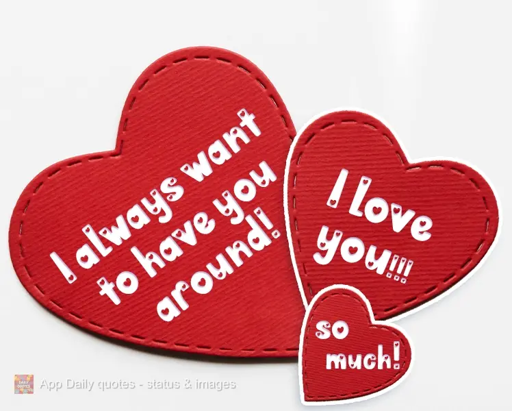 I love you so much!!! I always want to have you around!