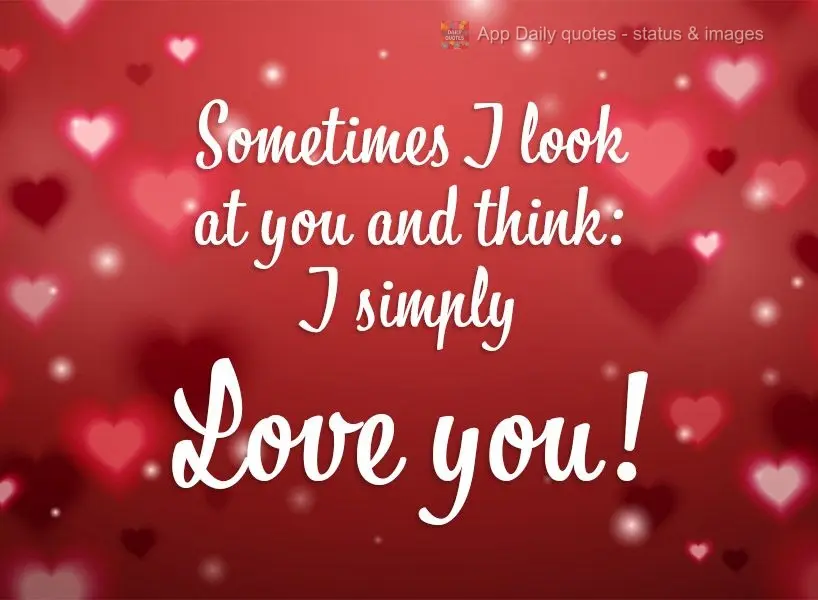 Sometimes I look at you and think: I simply love you!