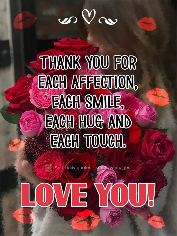 Thank you for each touch of affection, each smile, each hug, and each touch. Love you!